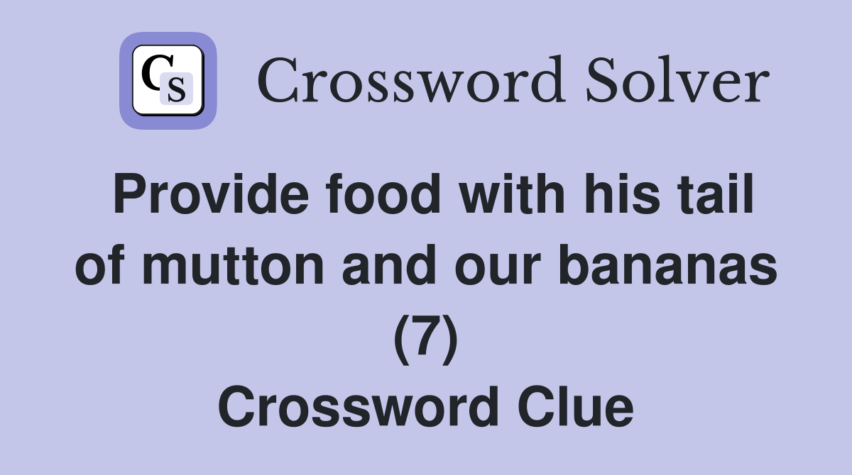 Provide food with his tail of mutton and our bananas (7) Crossword